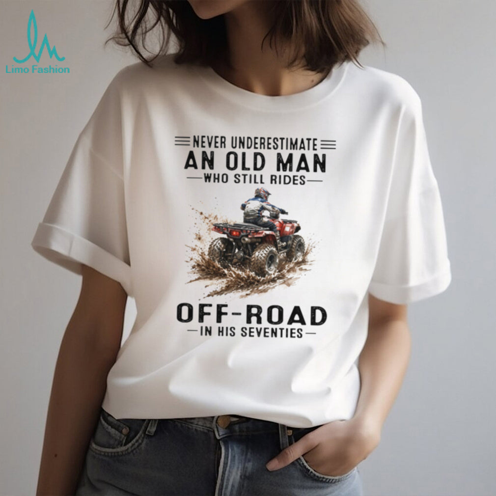 Never Underestimate An Old Man Who Still Rides Off Road ATV T Shirt