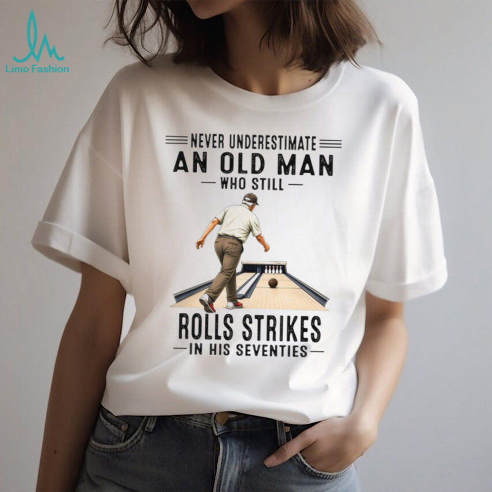 Never Underestimate An Old Man Who Still Rolls Strikes In His Seventies Bowling Men Shirt