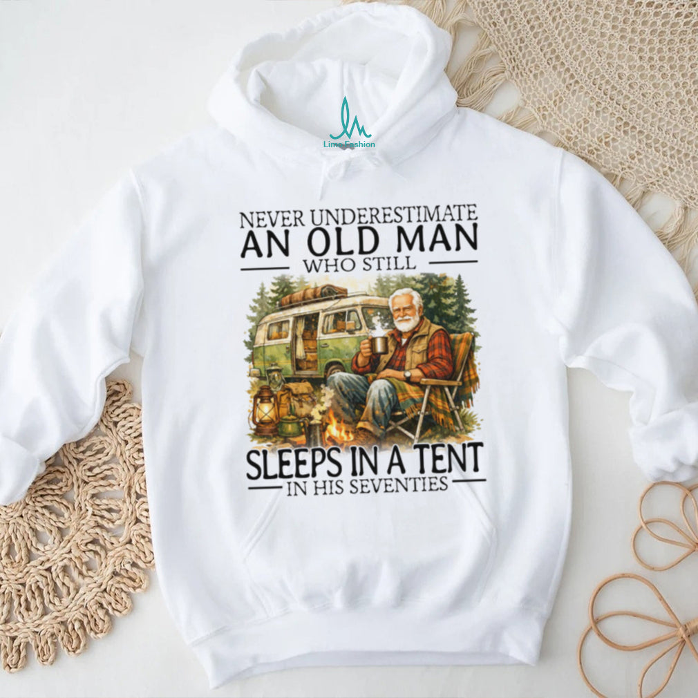 Never Underestimate An Old Man Who Still Sleeps In A Tent In His Seventies T Shirt