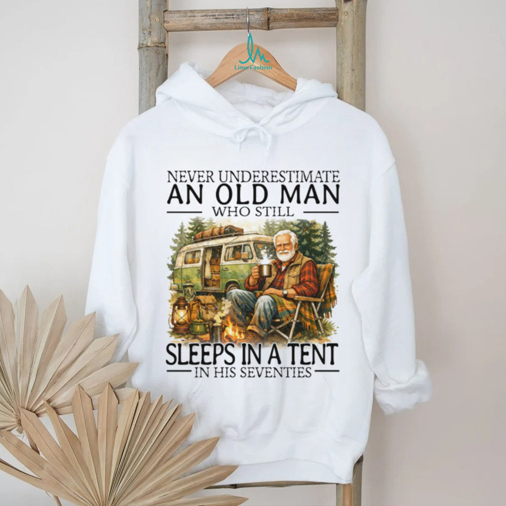 Never Underestimate An Old Man Who Still Sleeps In A Tent In His Seventies T Shirt