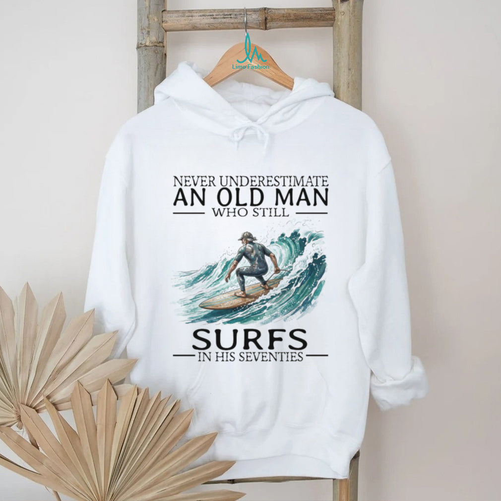 Never Underestimate An Old Man Who Still Surfs In His 70s T Shirt