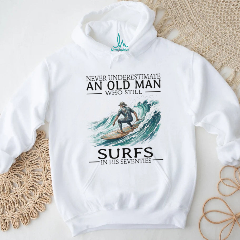 Never Underestimate An Old Man Who Still Surfs In His 70s T Shirt