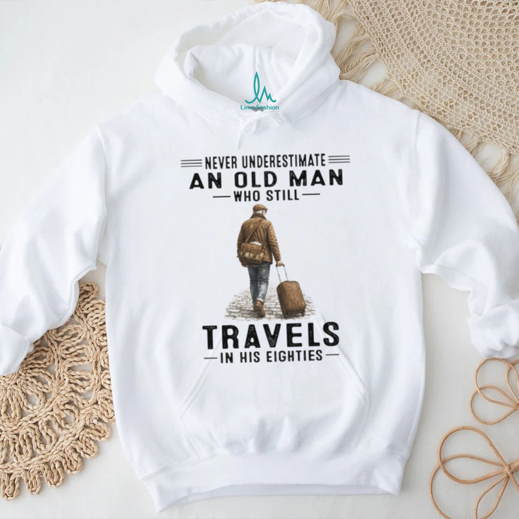 Never Underestimate An Old Man Who Still Travels In His Eighties T Shirt