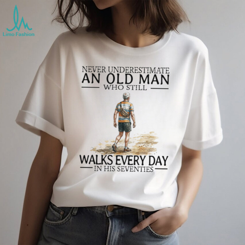 Never Underestimate An Old Man Who Still Walks Every Day T Shirt