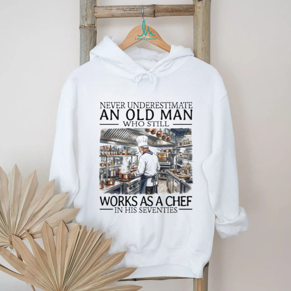 Never Underestimate An Old Man Who Still Works As A Chef In His Seventies T Shirt