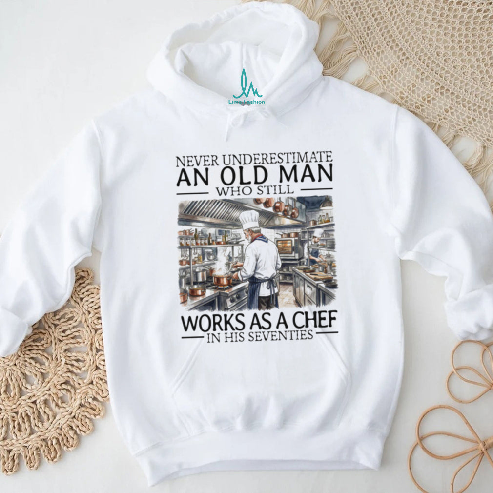 Never Underestimate An Old Man Who Still Works As A Chef In His Seventies T Shirt