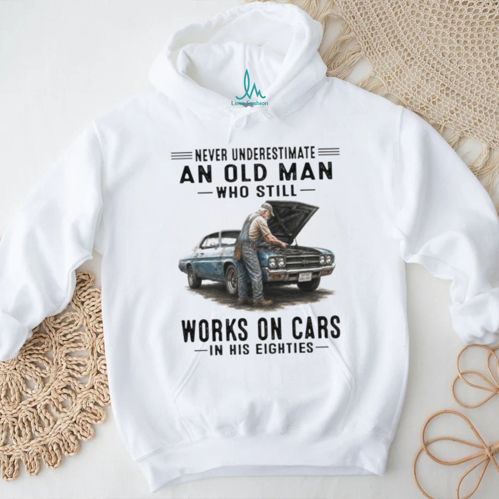 Never Underestimate An Old Man Who Still Works On Cars In His Eighties Vintage Classic Car Mechanic Men Gift Shirt