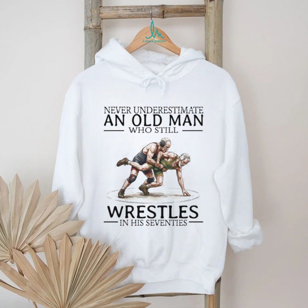 Never Underestimate An Old Man Who Still Wrestles In His Seventies T Shirt