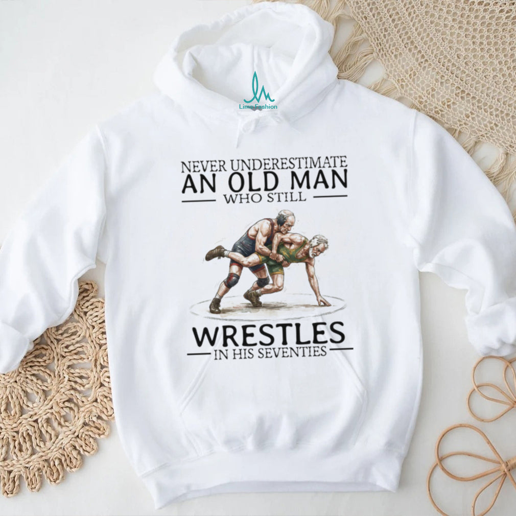 Never Underestimate An Old Man Who Still Wrestles In His Seventies T Shirt