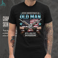 Never Underestimate An Old Man With A Military Background T Shirt