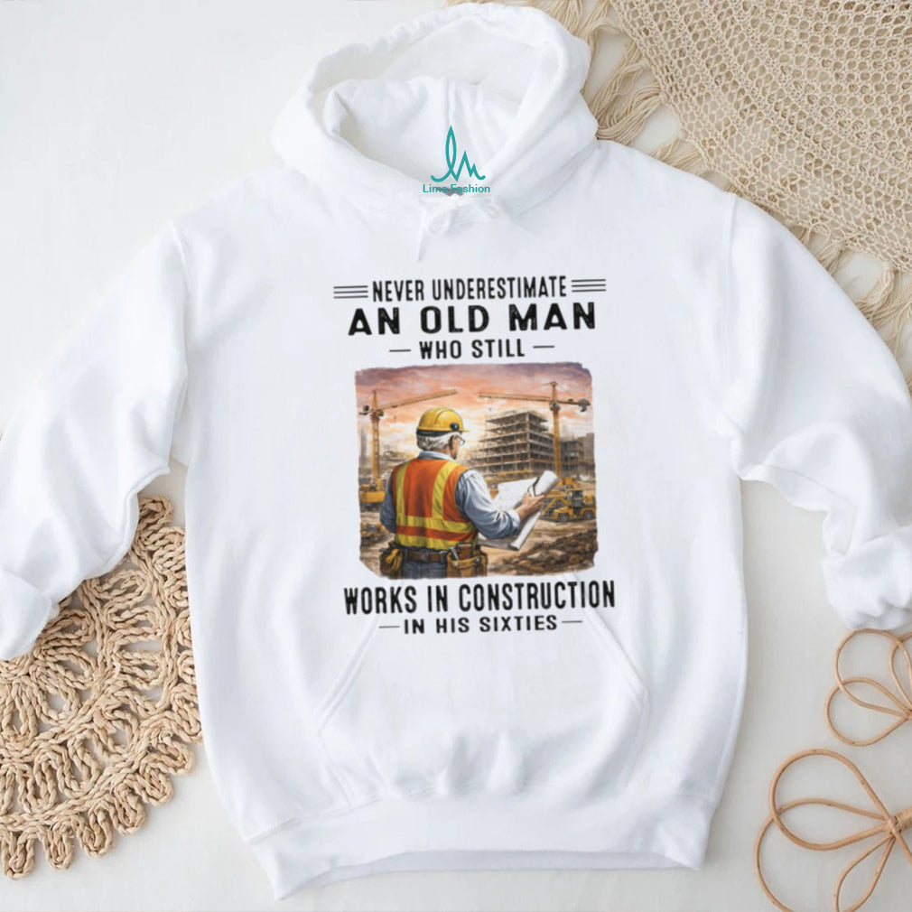 Never Underestimate An Old Man Works In Construction in his Sixties