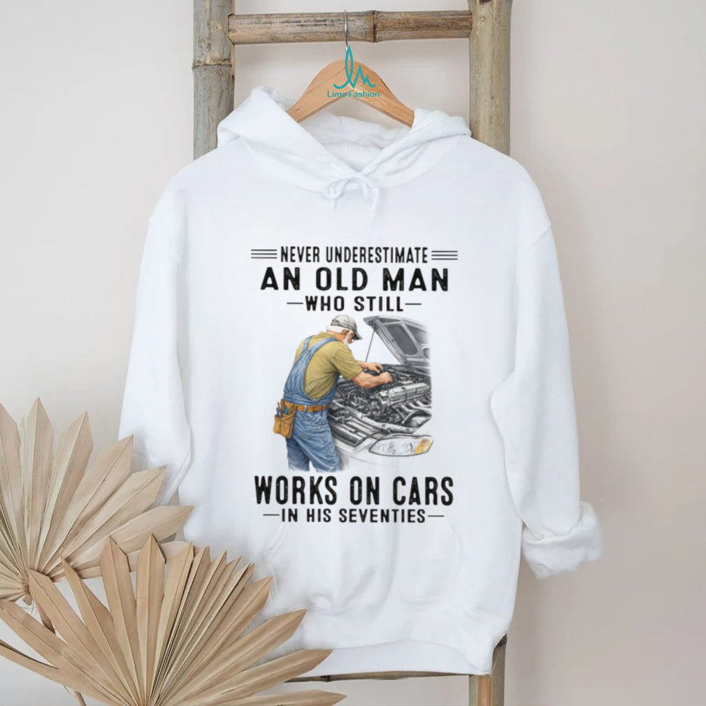 Never Underestimate An Old Man Works On Cars In His 70s T Shirt