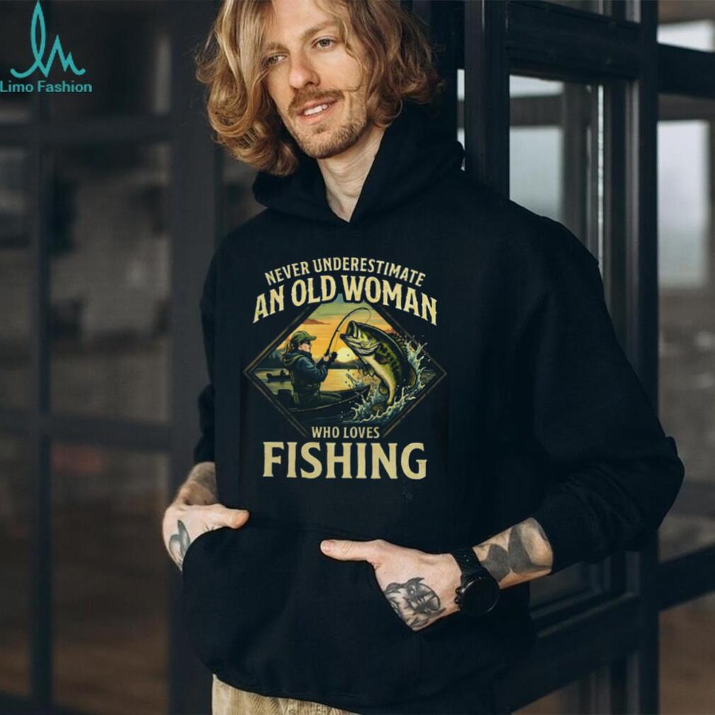 Never Underestimate An Old Woman Who Loves Fishing T Shirt