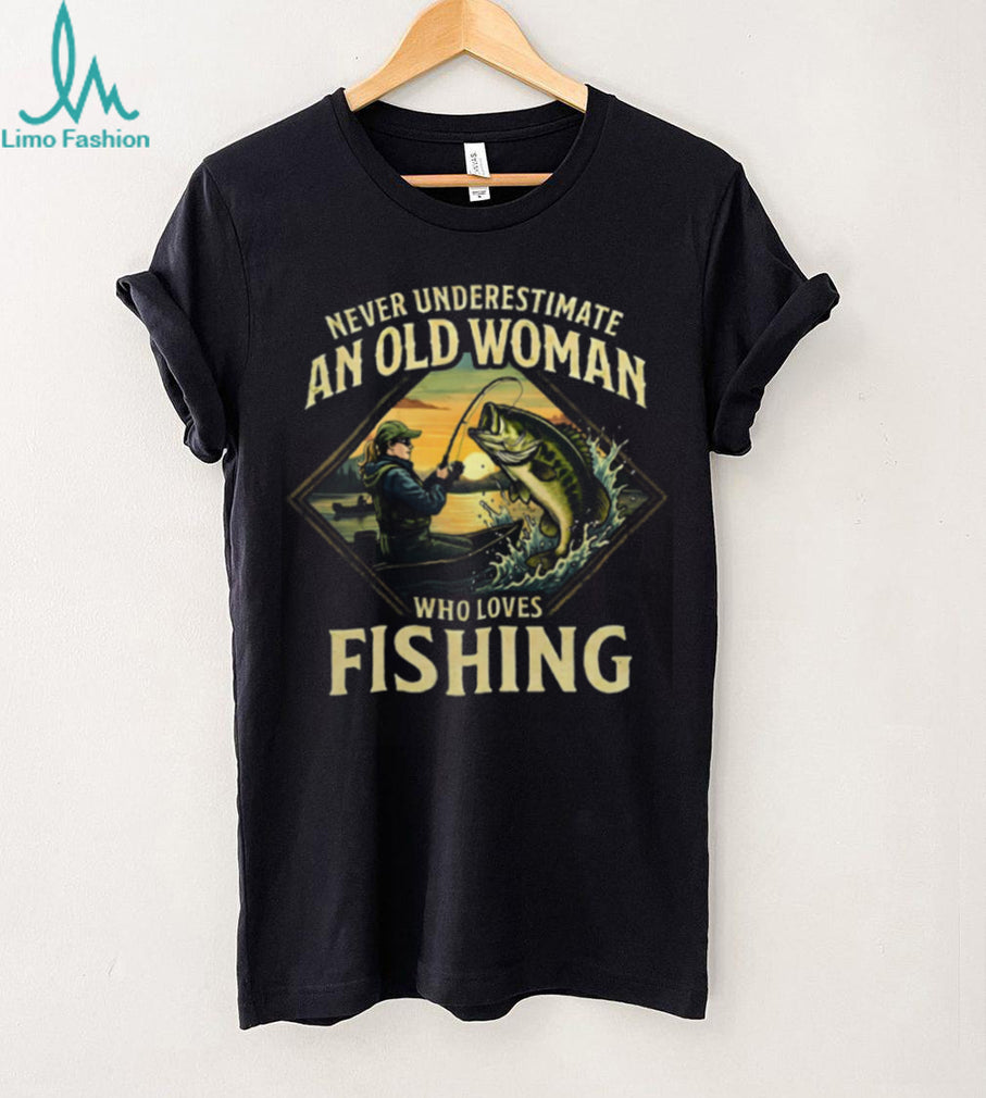 Never Underestimate An Old Woman Who Loves Fishing T Shirt