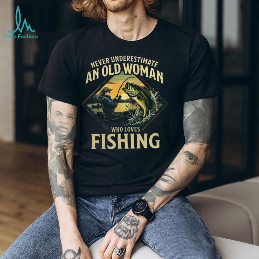 Never Underestimate An Old Woman Who Loves Fishing T Shirt