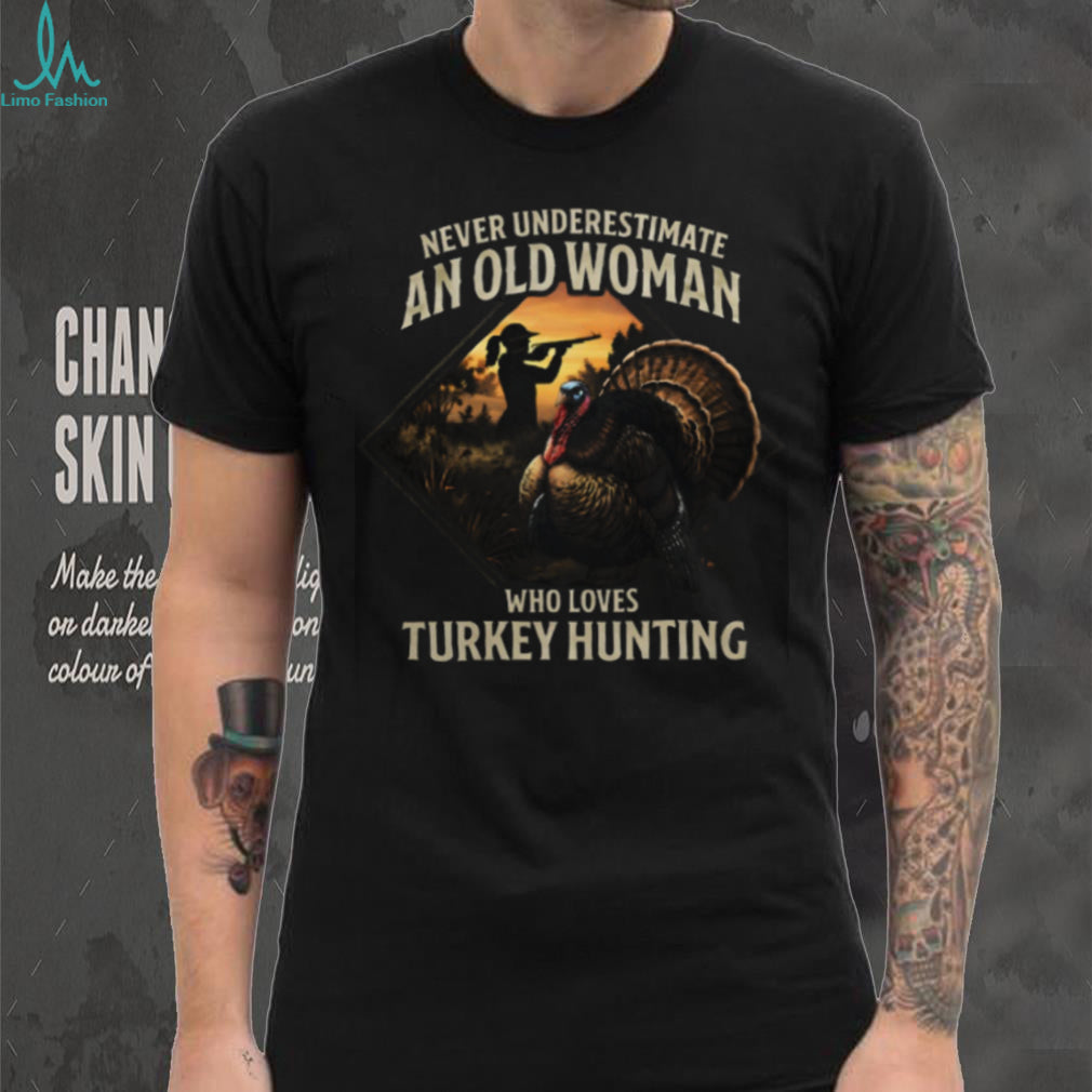 Never Underestimate An Old Woman Who Loves Turkey Hunting T Shirt