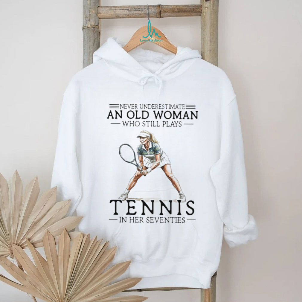 Never Underestimate An Old Woman Who Still Plays Tennis In Her Seventies T shirt