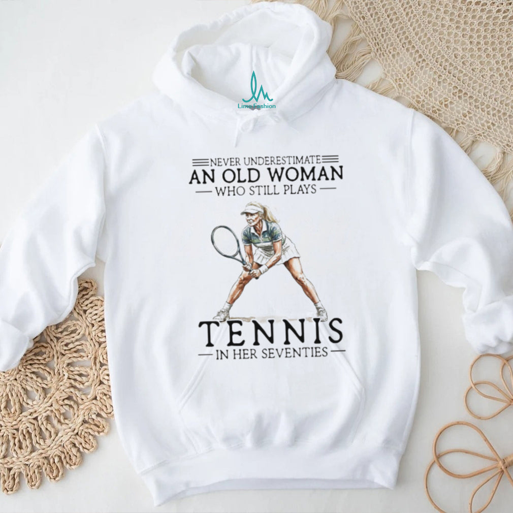 Never Underestimate An Old Woman Who Still Plays Tennis In Her Seventies T shirt