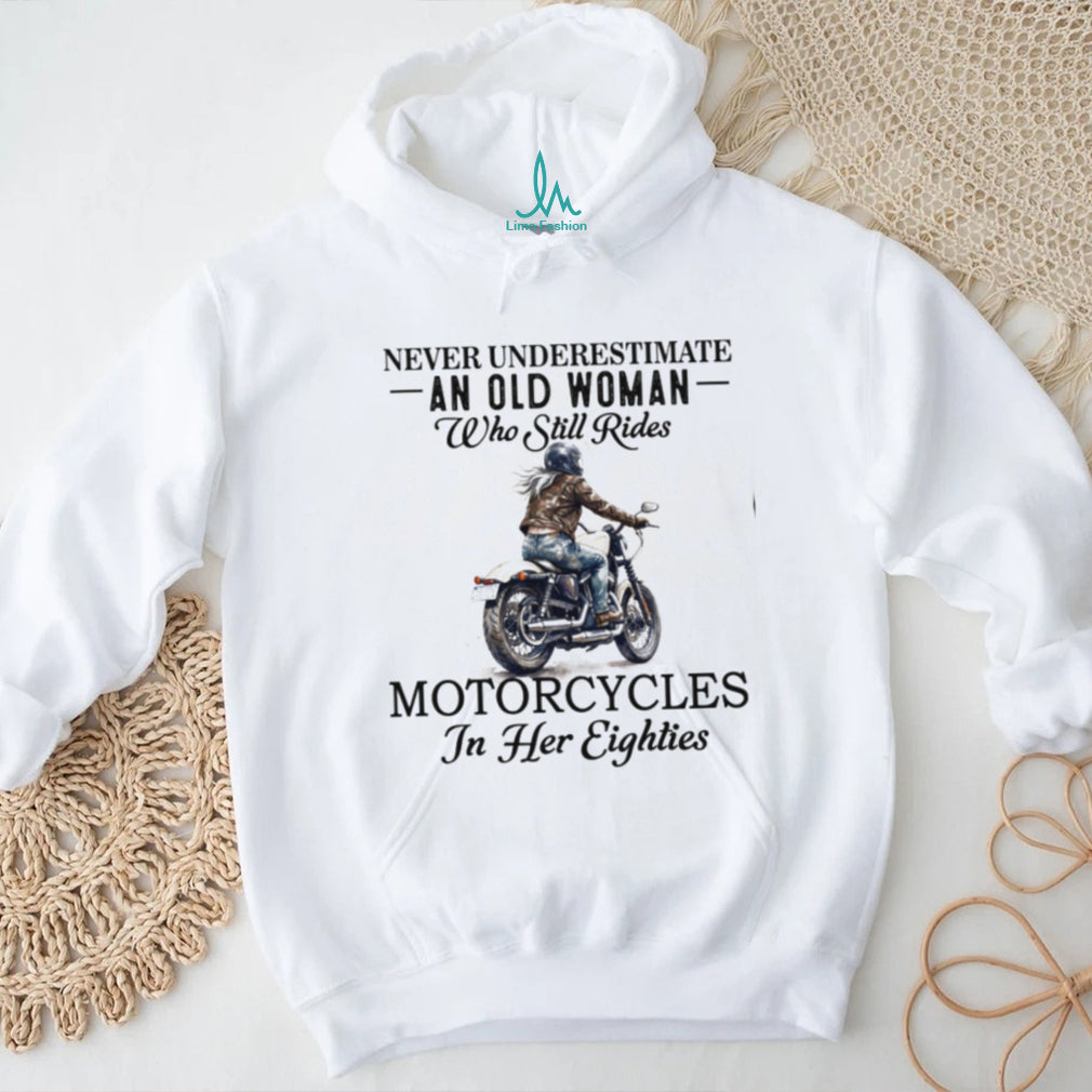 Never Underestimate An Old Woman Who Still Rides Motorcycles In Her Eighties T shirt