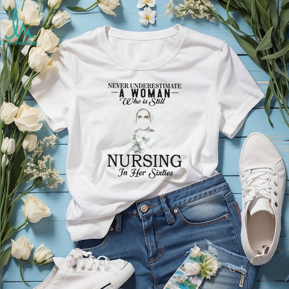 Never Underestimate Nurse Woman In Her Sixties T Shirt