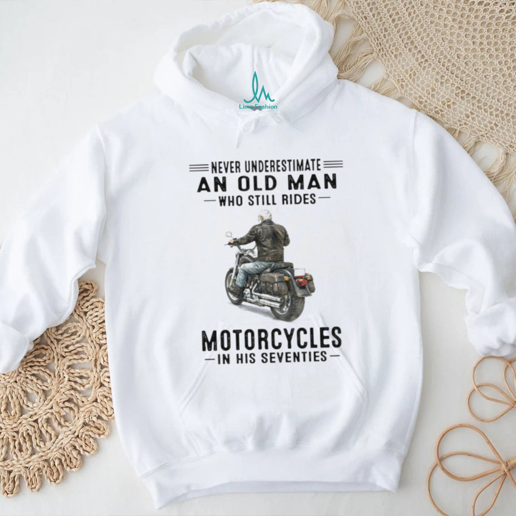 Never Underestimate Old Man Who Still Rides Motorcycles In His Seventies Tee