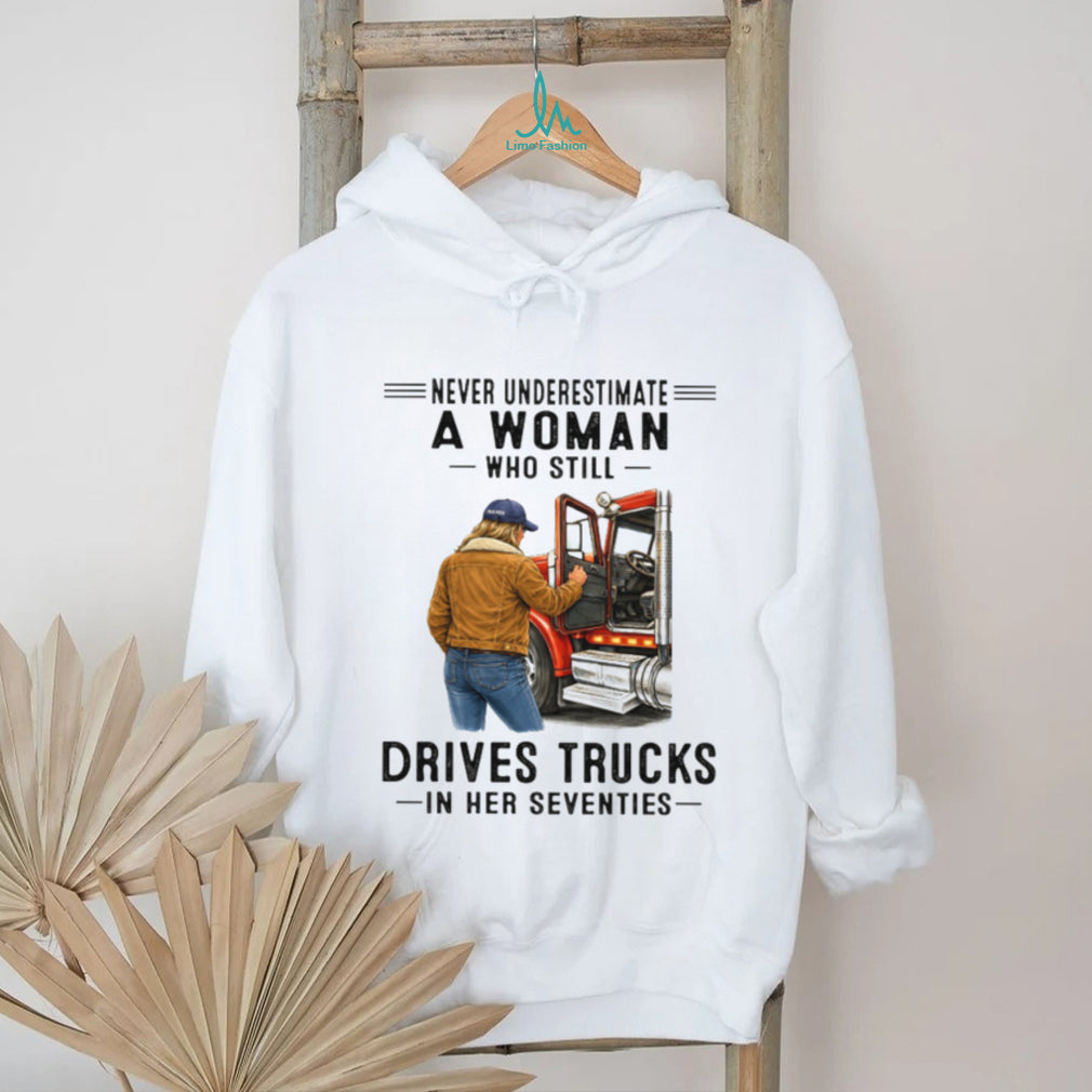 Never Underestimate Woman Who Still Drives Trucks In Her Seventies Tee
