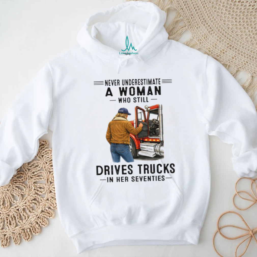 Never Underestimate Woman Who Still Drives Trucks In Her Seventies Tee