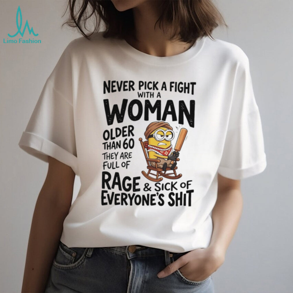 Never pick a fight with a woman older than 60 they are full of shirt