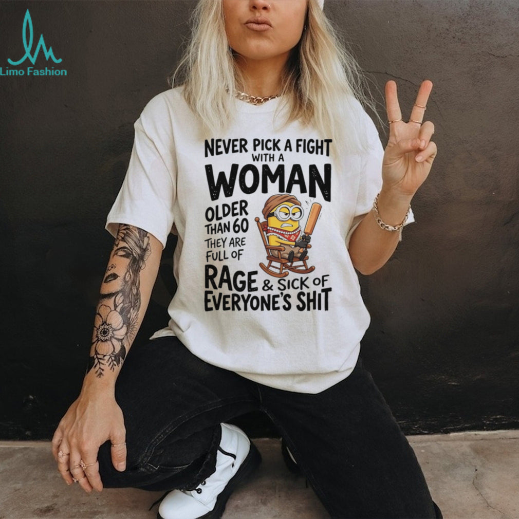 Never pick a fight with a woman older than 60 they are full of shirt