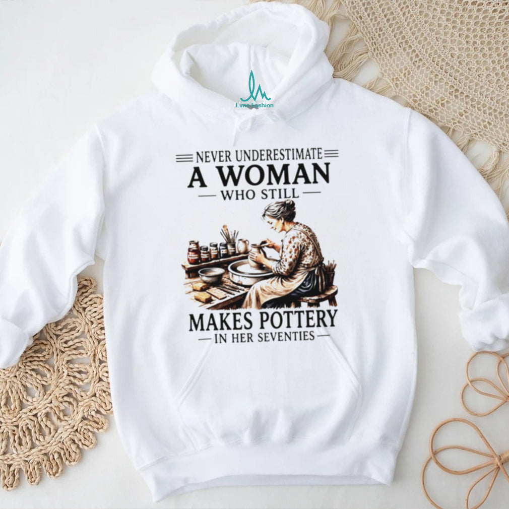 Never underestimate a woman who still makes pottery in her seventies shirt