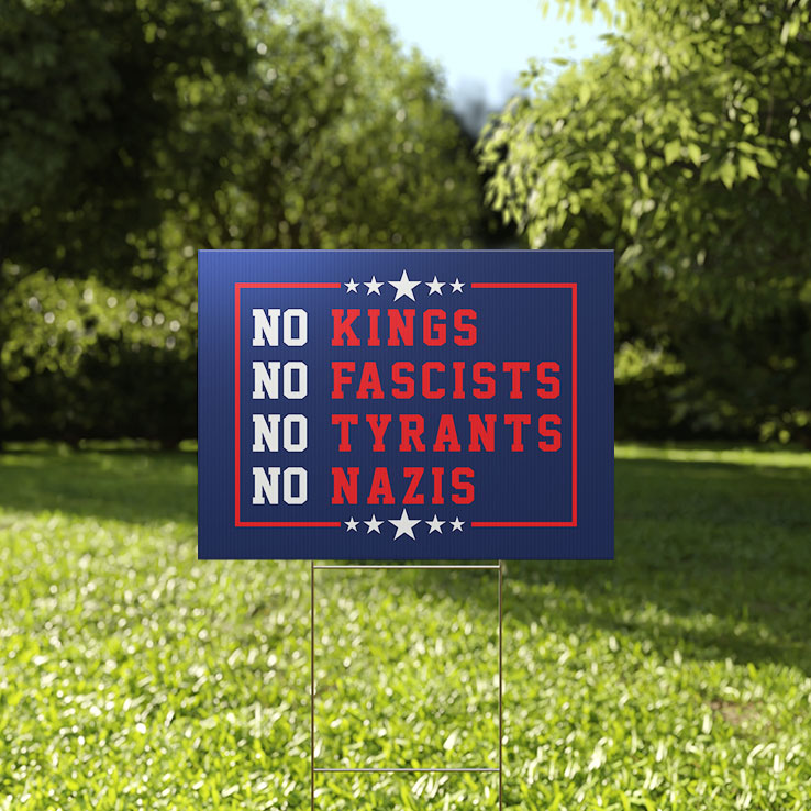 No Kings No Fascists No Tyrants No Nazis Yard Sign