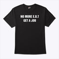 No More E.B.T Get A Job T Shirt