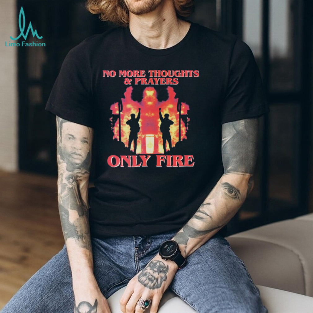 No More Thoughts and Prayers Only Fire Activist Graphic T Shirt