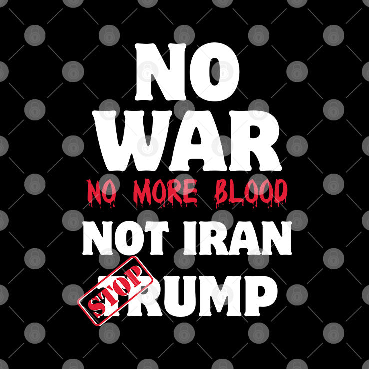 No War No More Blood Not Iran Stop Trump T Shirt