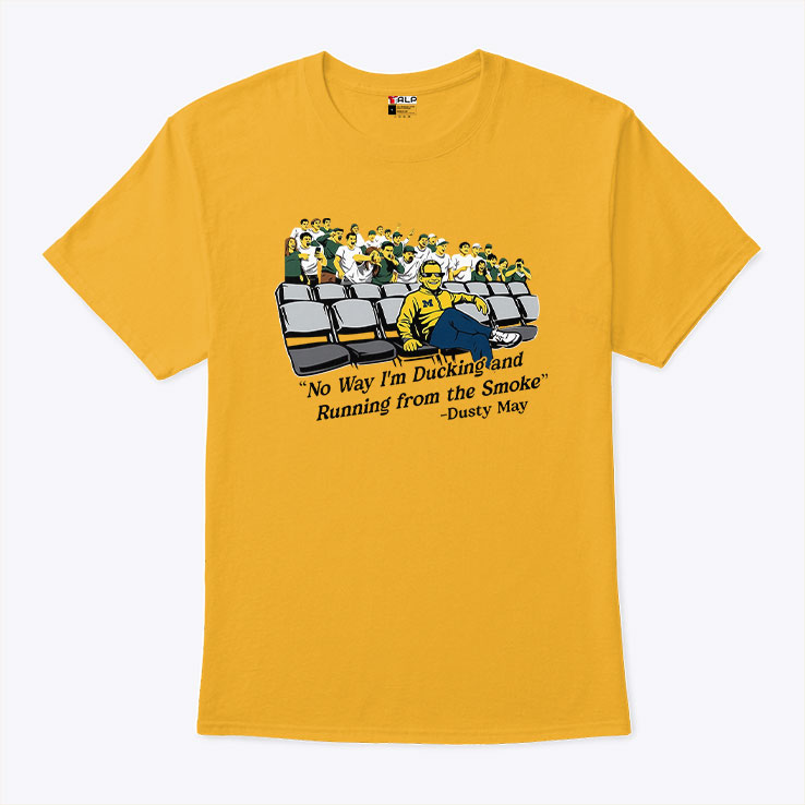 No Way I’m Ducking And Running From The Smoke Dusty May Shirt