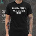 Nobody Cares What Actors Think Slogan Shirt Minimalist Statement T Shirt