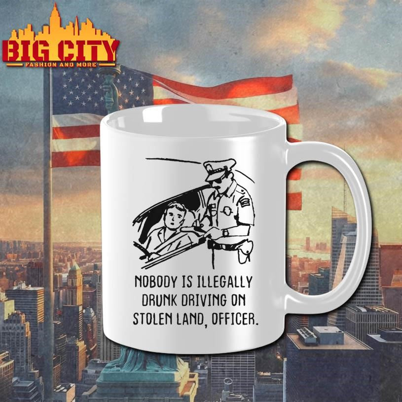 Nobody Is Illegaly Drunk Driving On Stolen Land, Officer Shirt