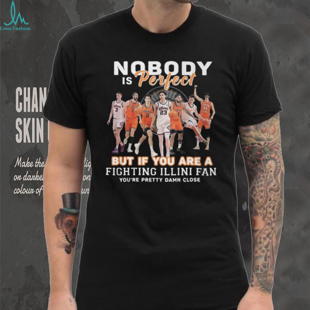 Nobody Is Perfect But If You Are A Fighting Illini Fan T Shirt