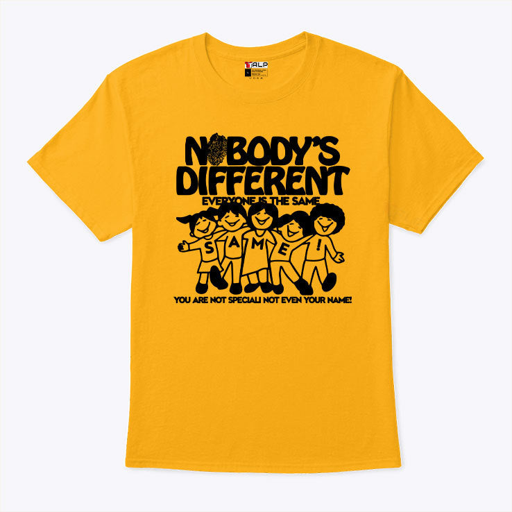 Nobody’s Different Everyone Is The Same You Are Not Special Not Even Your Name Shirt