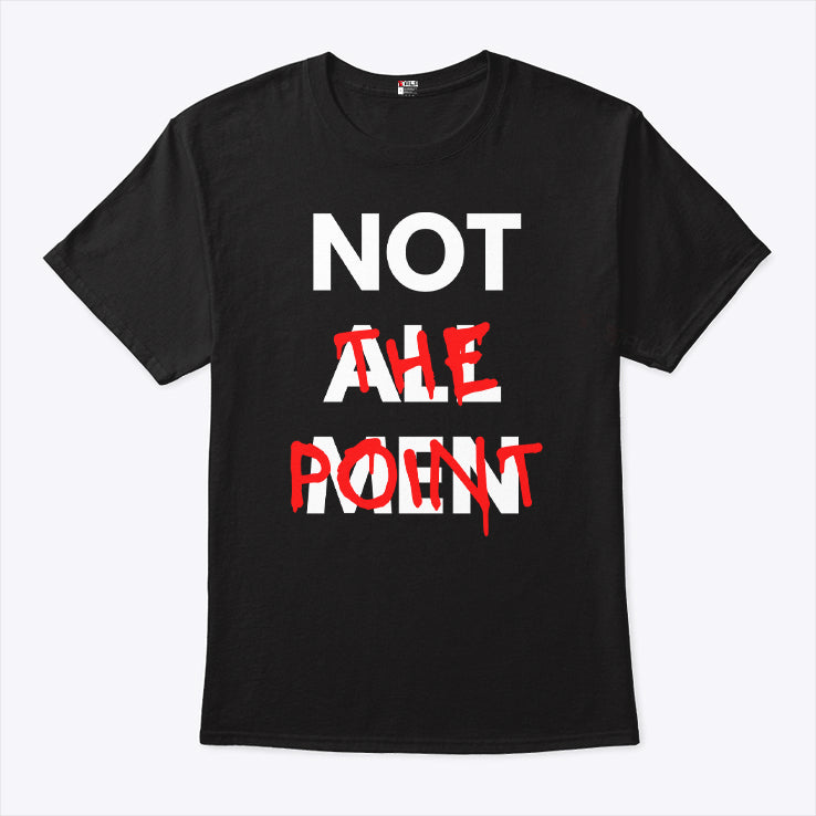 Not All Men Not The Point T Shirt