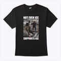 Not Even ICE Supports ICE Tee Shirt