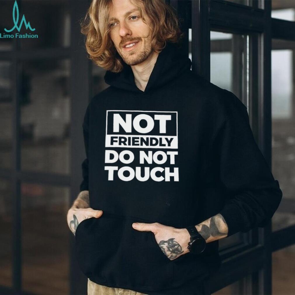 Not Friendly Do Not Touch Sarcastic Graphic Quote Black T Shirt