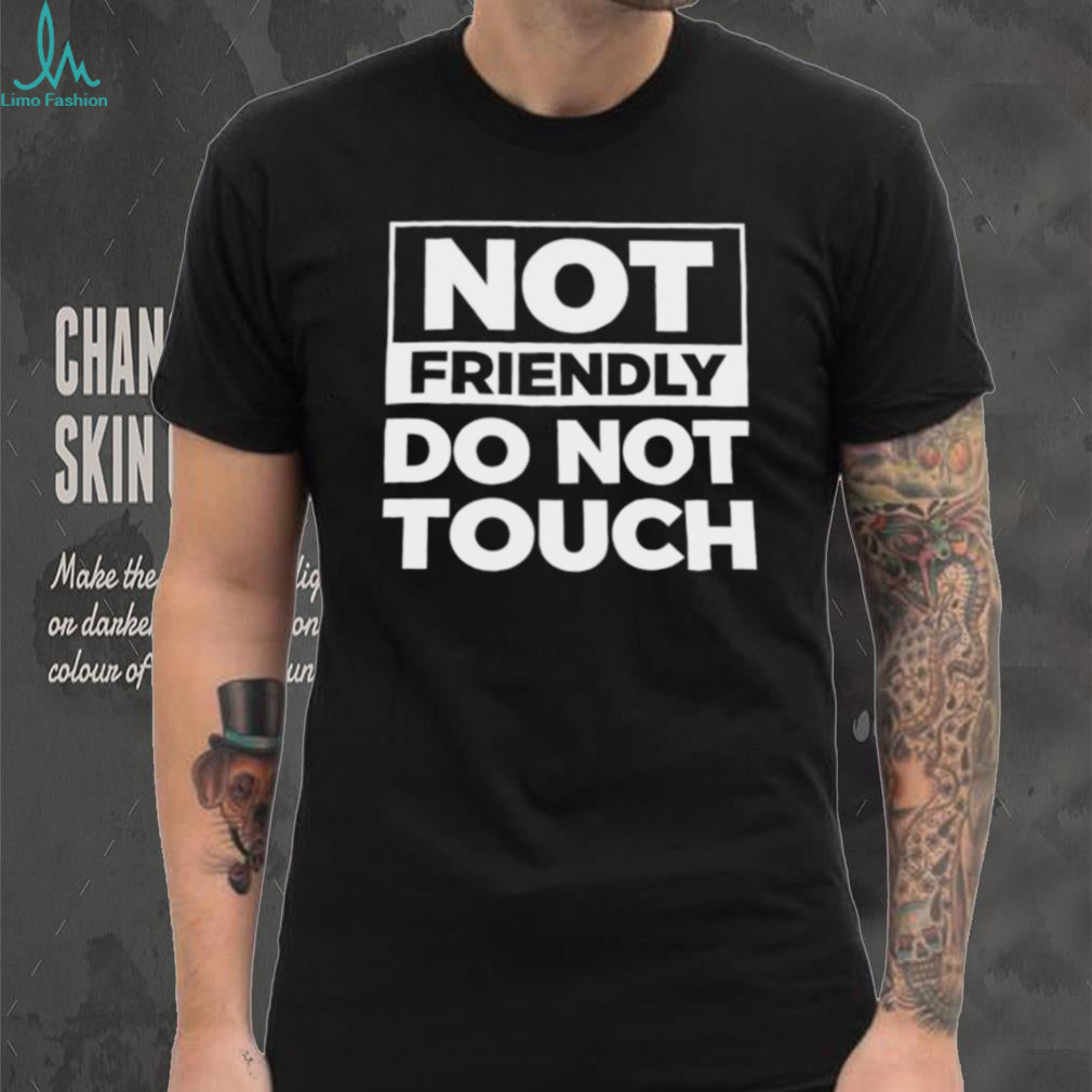 Not Friendly Do Not Touch Sarcastic Graphic Quote Black T Shirt