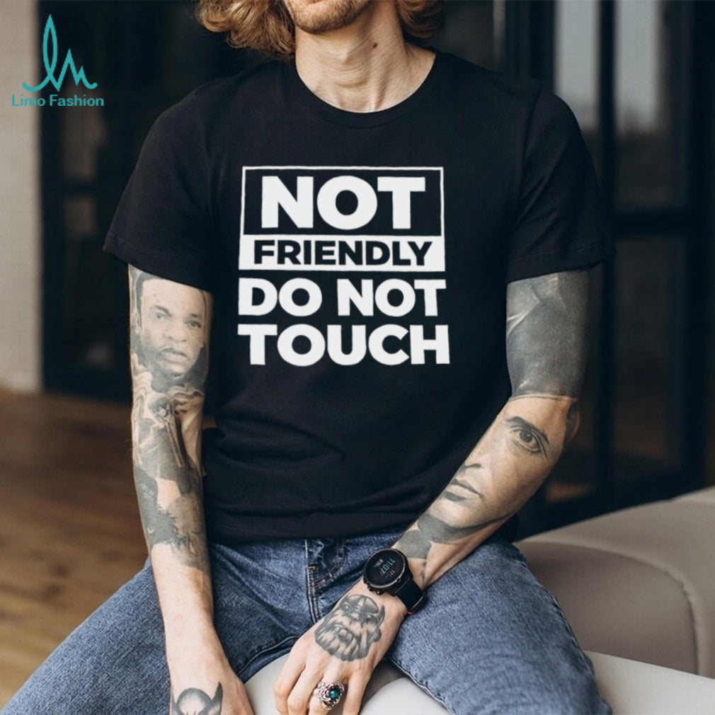 Not Friendly Do Not Touch Sarcastic Graphic Quote Black T Shirt