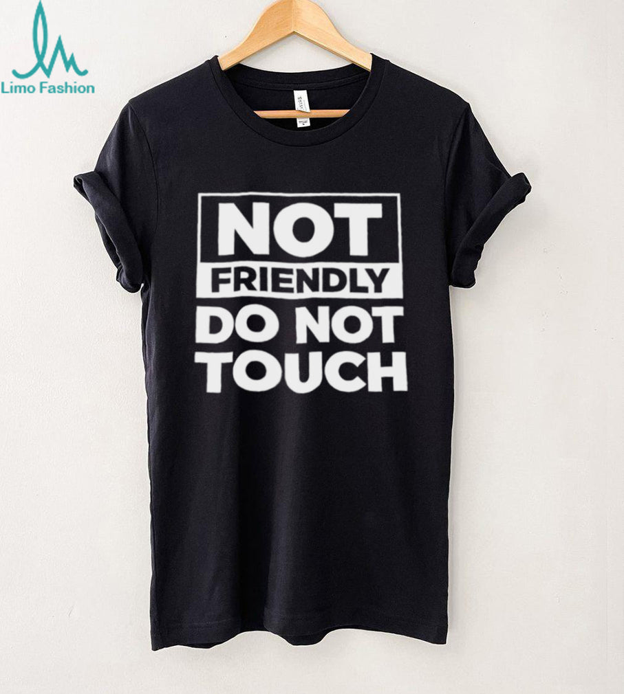 Not Friendly Do Not Touch Sarcastic Graphic Quote Black T Shirt