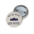 Not His House Our House Custom Pin Button