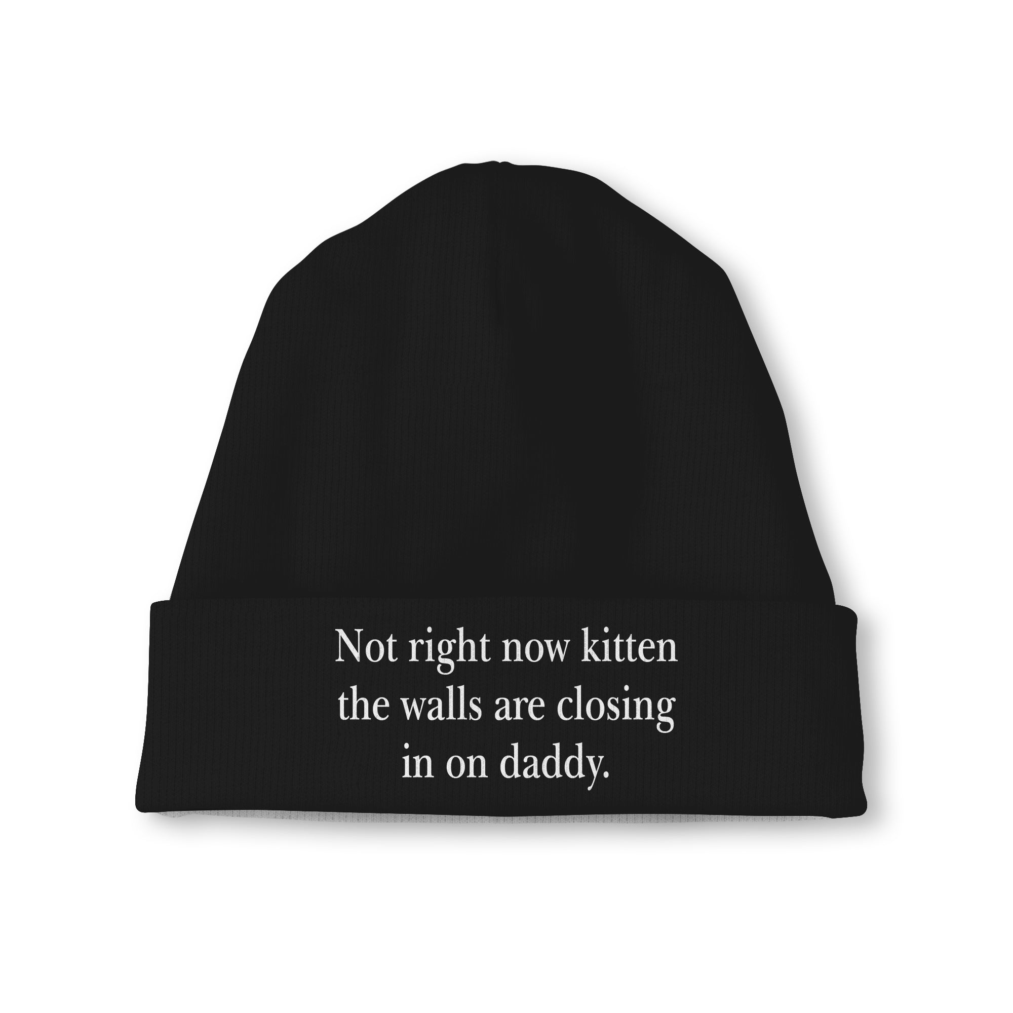 Not Right Now Kitten The Walls Are Closing In On Daddy Beanie