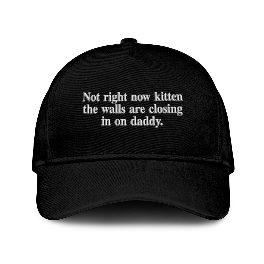 Not Right Now Kitten The Walls Are Closing In On Daddy Hat
