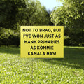 Not To Brag But I’ve Won Just As Many Primaries As Kommie Kamala Has Yard Sign