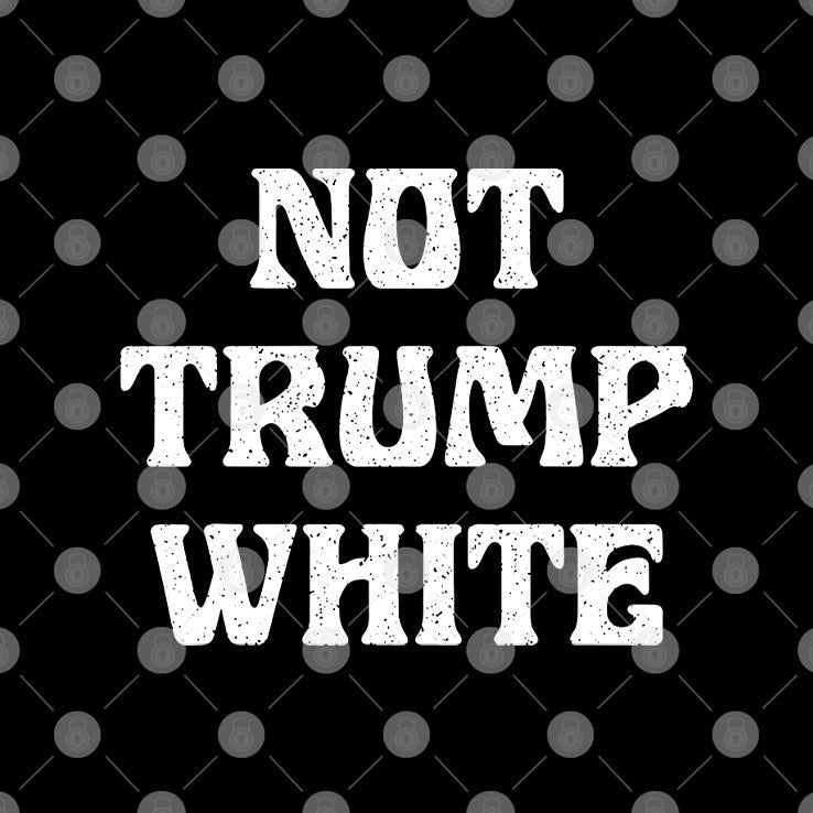 Not Trump White T Shirt